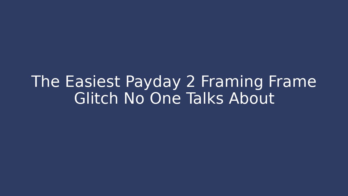 The Easiest Payday 2 Framing Frame Glitch No One Talks About