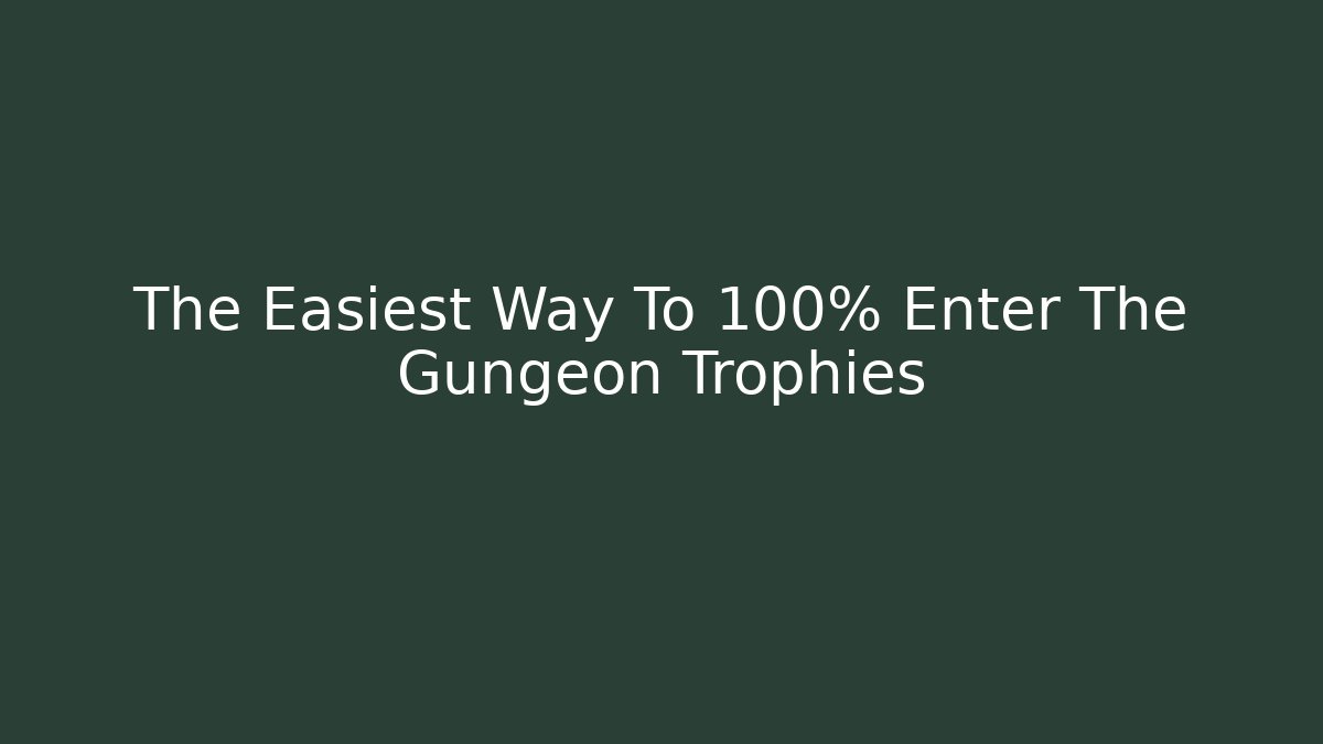 The Easiest Way To 100% Enter The Gungeon Trophies