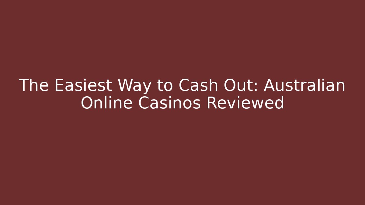 The Easiest Way to Cash Out: Australian Online Casinos Reviewed