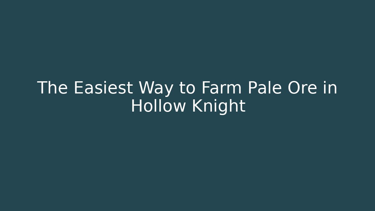 The Easiest Way to Farm Pale Ore in Hollow Knight