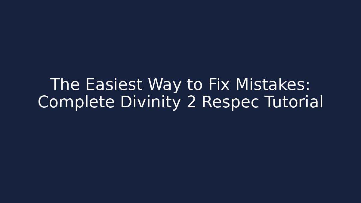 The Easiest Way to Fix Mistakes: Complete Divinity 2 Respec Tutorial