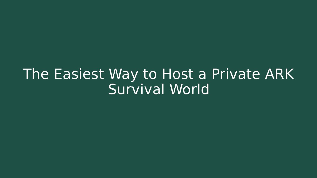 The Easiest Way to Host a Private ARK Survival World
