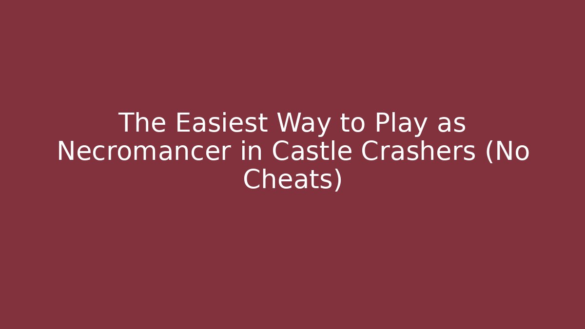 The Easiest Way to Play as Necromancer in Castle Crashers (No Cheats)