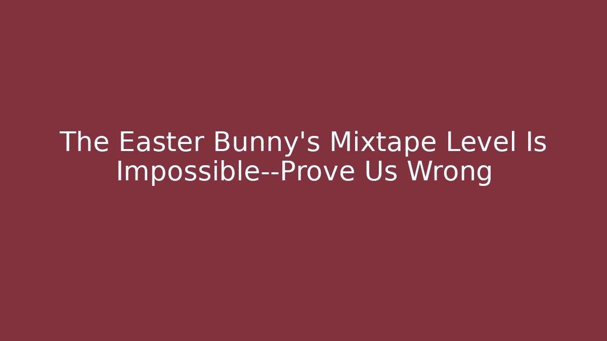 The Easter Bunny's Mixtape Level Is Impossible—Prove Us Wrong - Vintage E-Juice