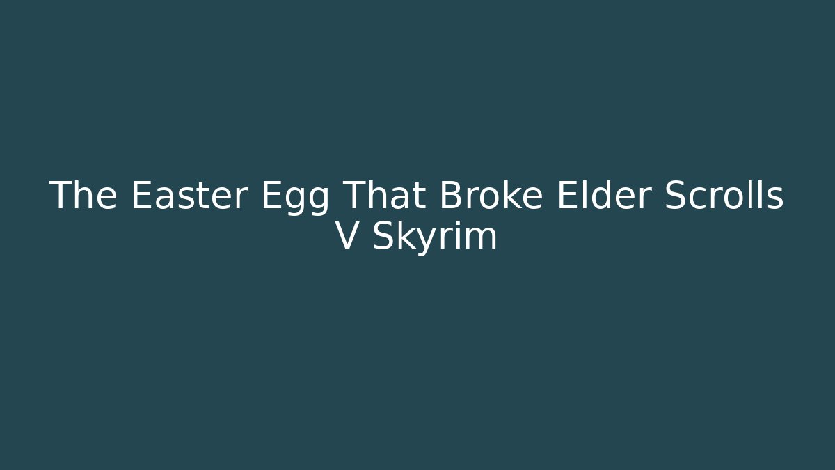 The Easter Egg That Broke Elder Scrolls V Skyrim