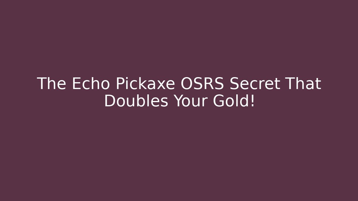 The Echo Pickaxe OSRS Secret That Doubles Your Gold!