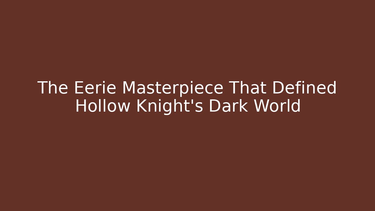 The Eerie Masterpiece That Defined Hollow Knight’s Dark World