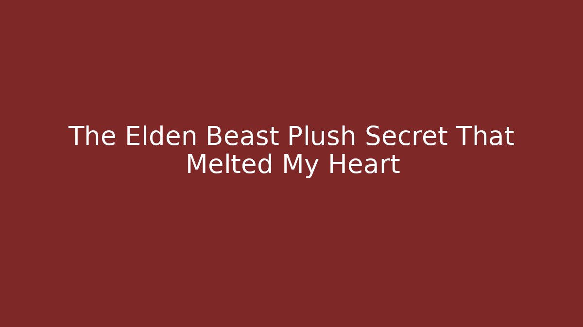 The Elden Beast Plush Secret That Melted My Heart