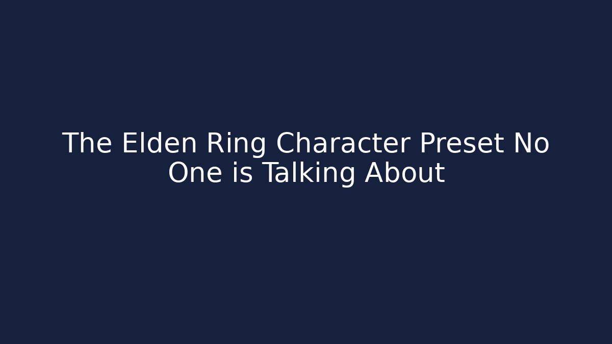 The Elden Ring Character Preset No One is Talking About