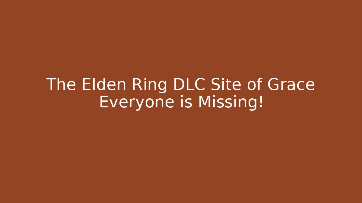 The Elden Ring DLC Site of Grace Everyone is Missing!
