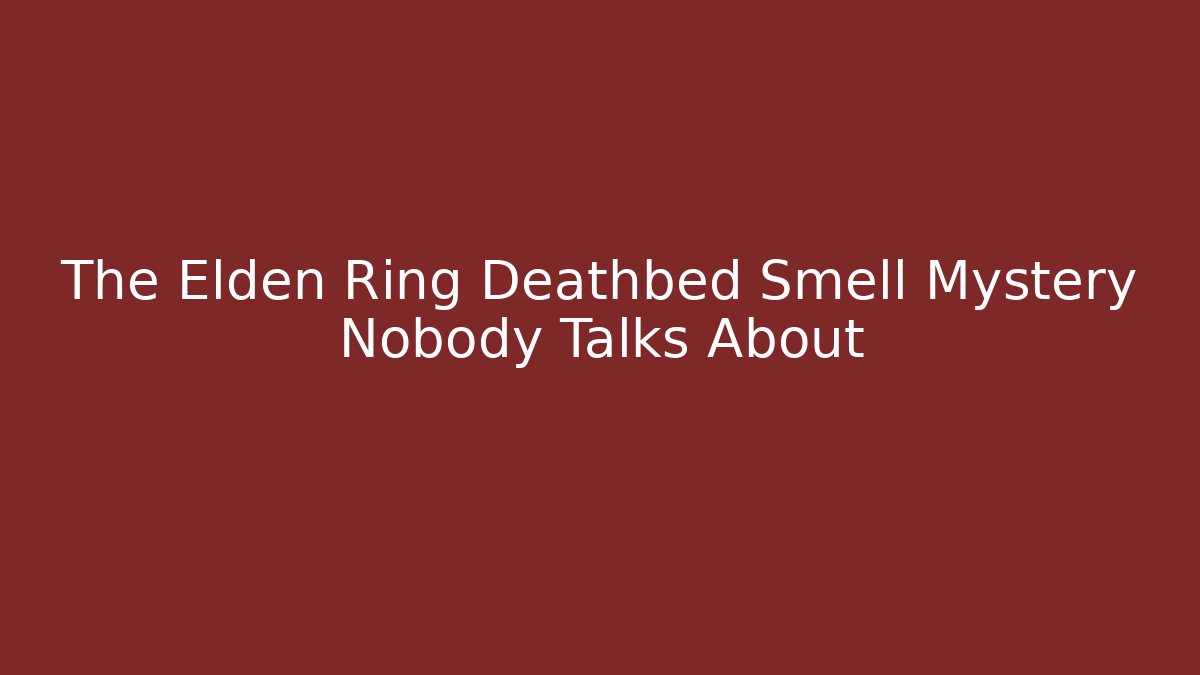 The Elden Ring Deathbed Smell Mystery Nobody Talks About