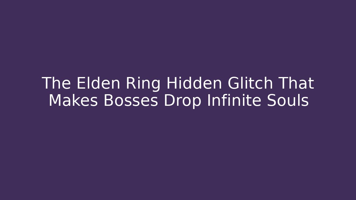 The Elden Ring Hidden Glitch That Makes Bosses Drop Infinite Souls