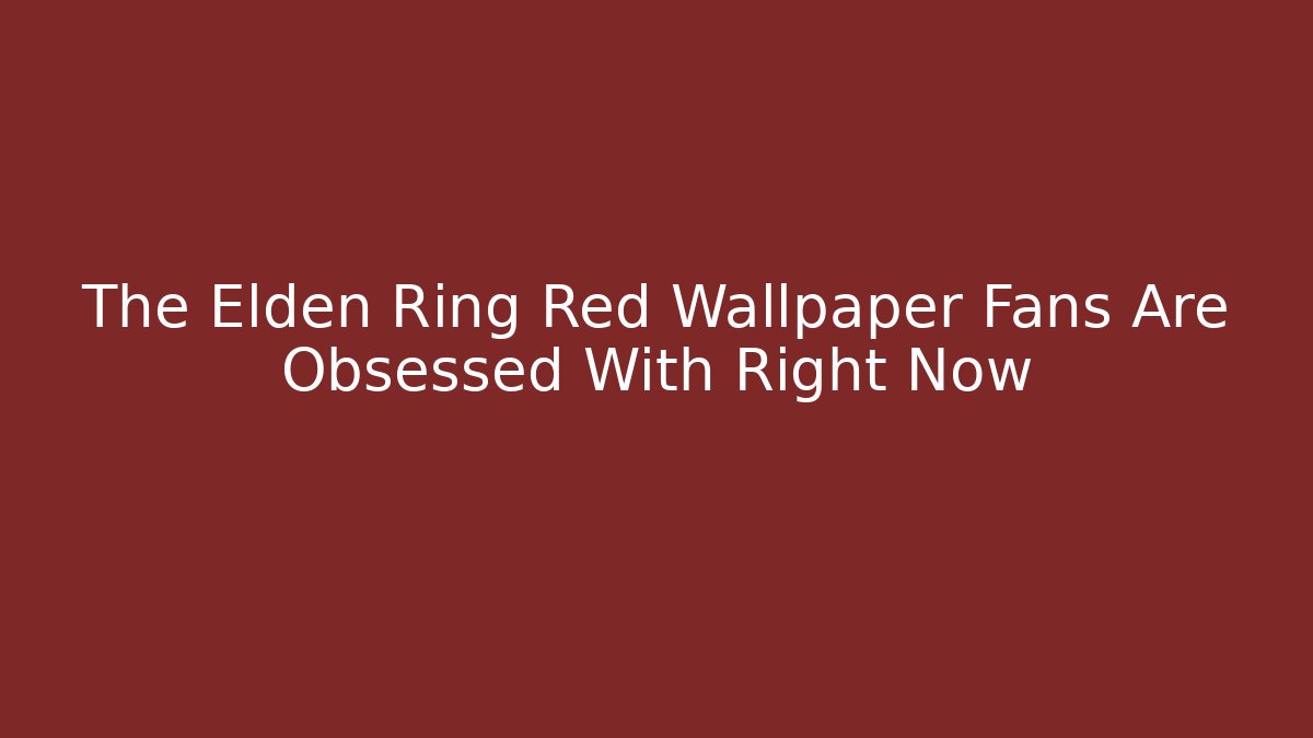 The Elden Ring Red Wallpaper Fans Are Obsessed With Right Now