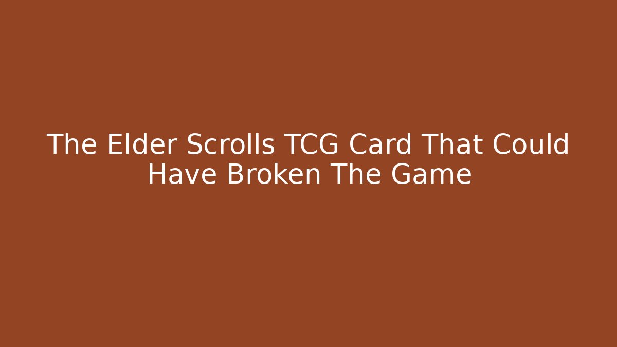 The Elder Scrolls TCG Card That Could Have Broken The Game