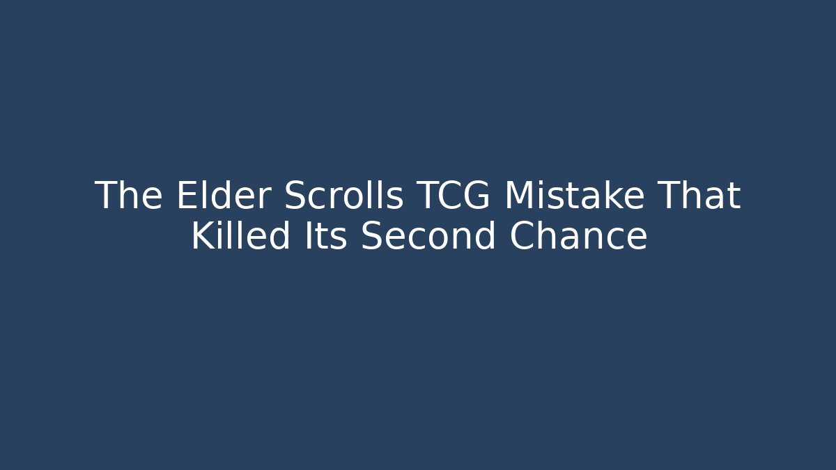 The Elder Scrolls TCG Mistake That Killed Its Second Chance