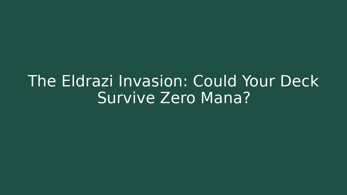 The Eldrazi Invasion: Could Your Deck Survive Zero Mana? - Vintage E-Juice