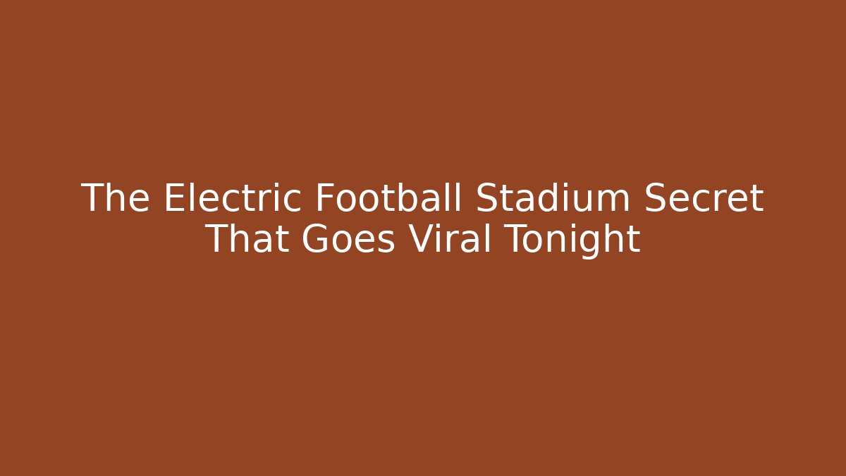 The Electric Football Stadium Secret That Goes Viral Tonight
