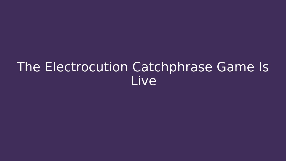 The Electrocution Catchphrase Game Is Live - Vintage E-Juice