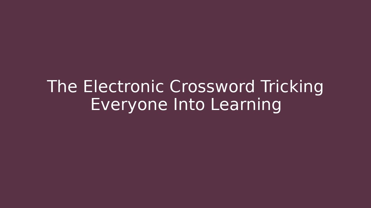 The Electronic Crossword Tricking Everyone Into Learning - Vintage E-Juice
