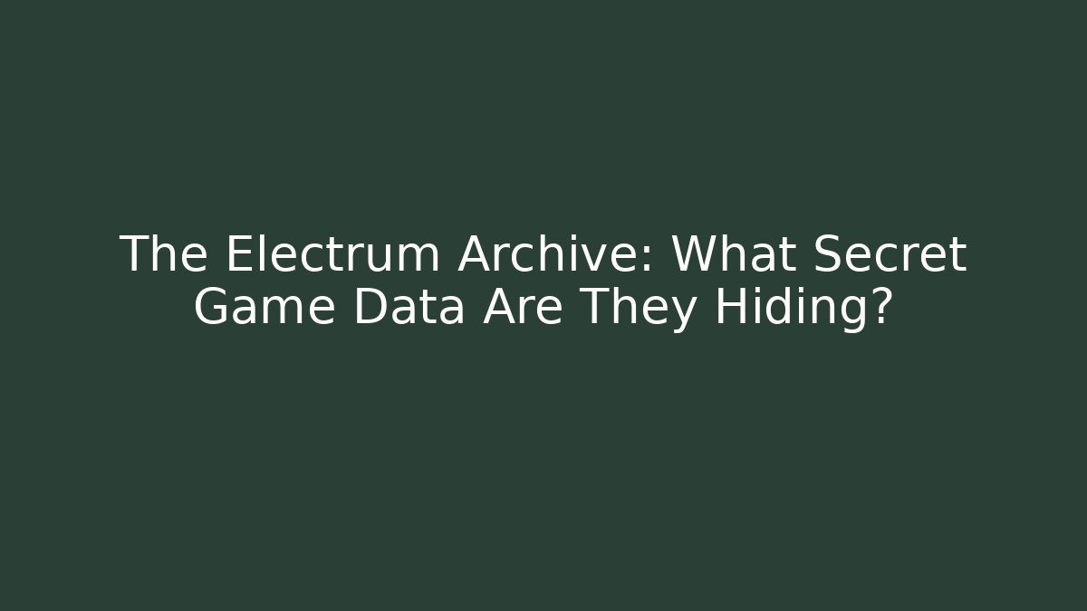 The Electrum Archive: What Secret Game Data Are They Hiding?