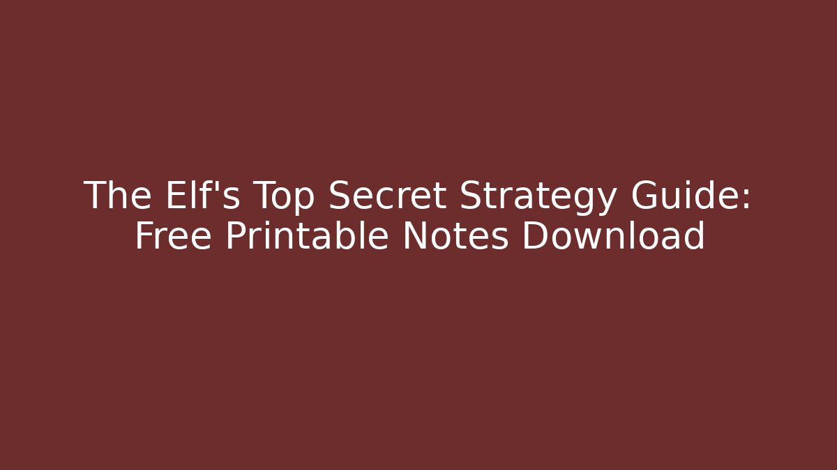 The Elf’s Top Secret Strategy Guide: Free Printable Notes Download