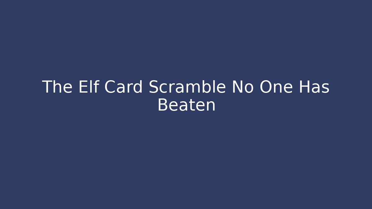 The Elf Card Scramble No One Has Beaten