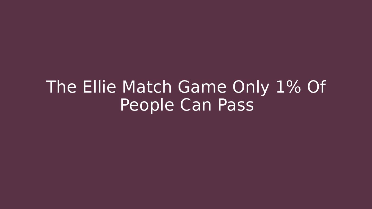 The Ellie Match Game Only 1% Of People Can Pass