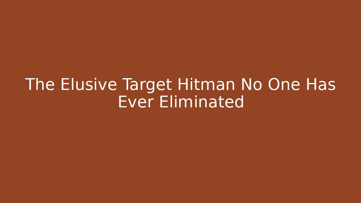 The Elusive Target Hitman No One Has Ever Eliminated