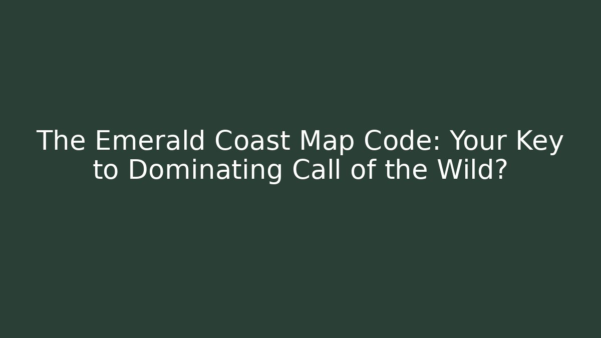 The Emerald Coast Map Code: Your Key to Dominating Call of the Wild?