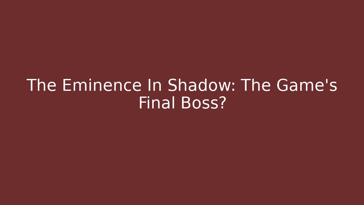 The Eminence In Shadow: The Game's Final Boss? - Vintage E-Juice