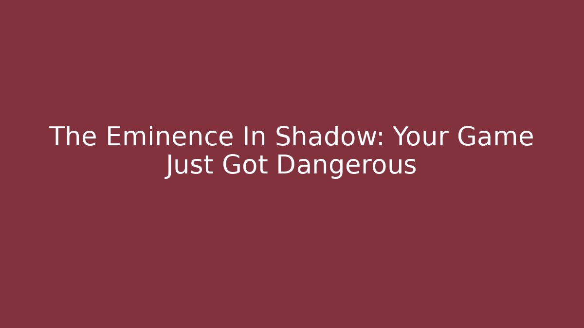 The Eminence In Shadow: Your Game Just Got Dangerous