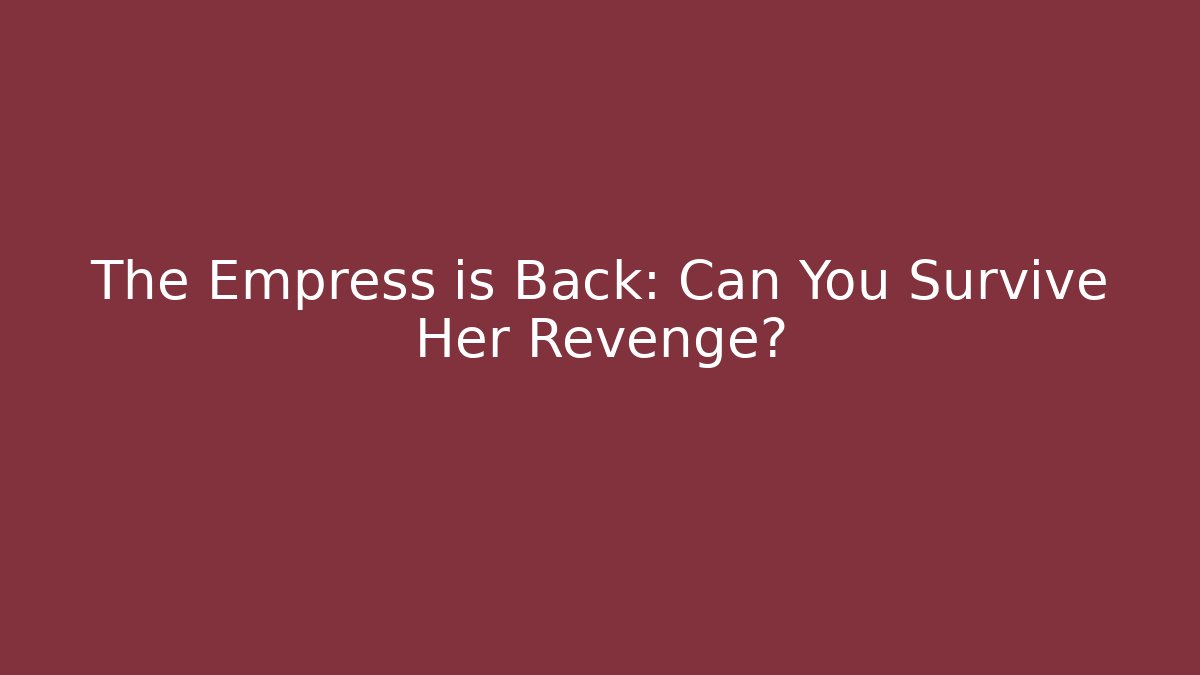 The Empress is Back: Can You Survive Her Revenge?