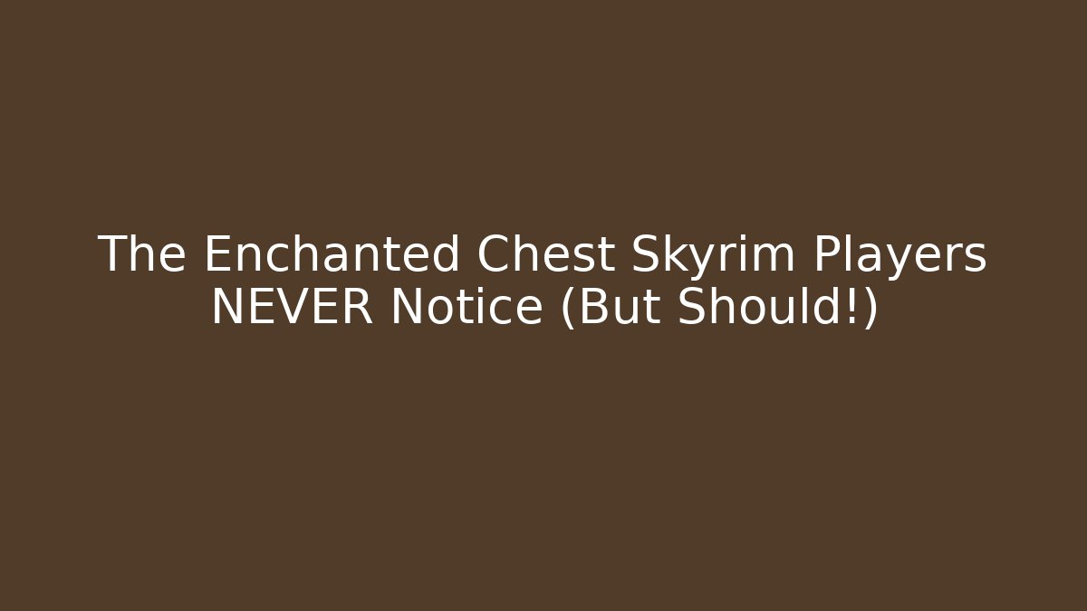The Enchanted Chest Skyrim Players NEVER Notice (But Should!)