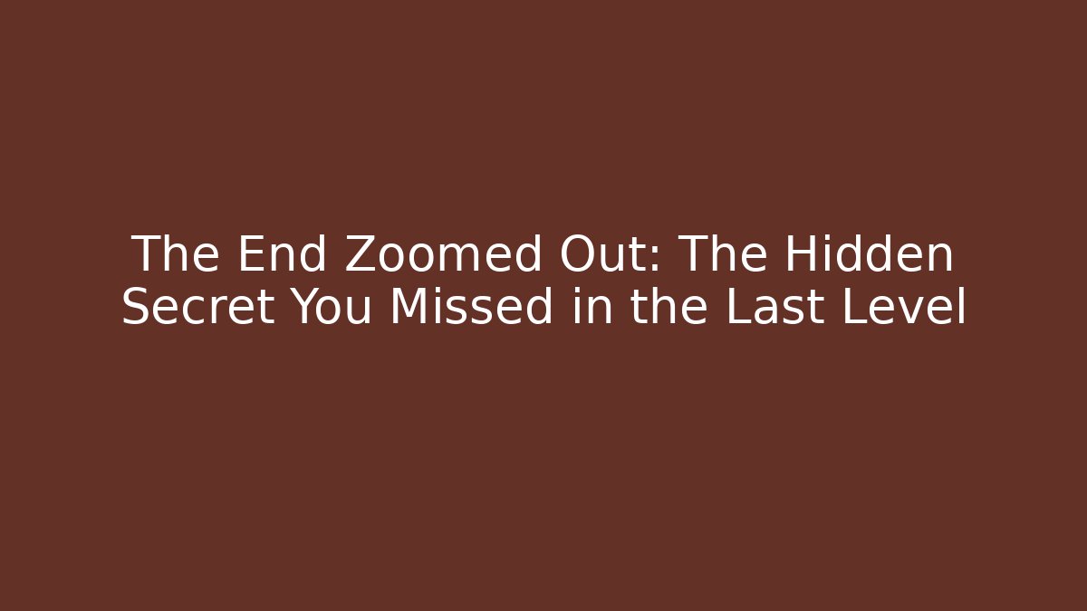 The End Zoomed Out: The Hidden Secret You Missed in the Last Level