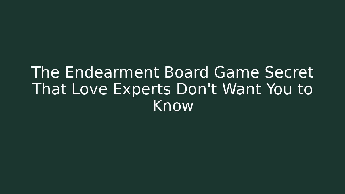 The Endearment Board Game Secret That Love Experts Don't Want You to Know