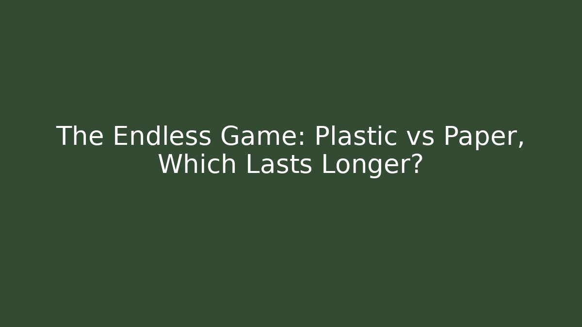 The Endless Game: Plastic vs Paper, Which Lasts Longer?