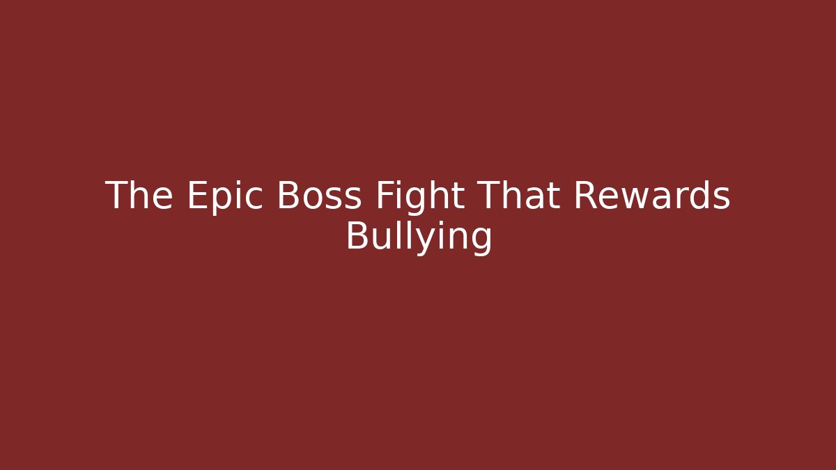 The Epic Boss Fight That Rewards Bullying