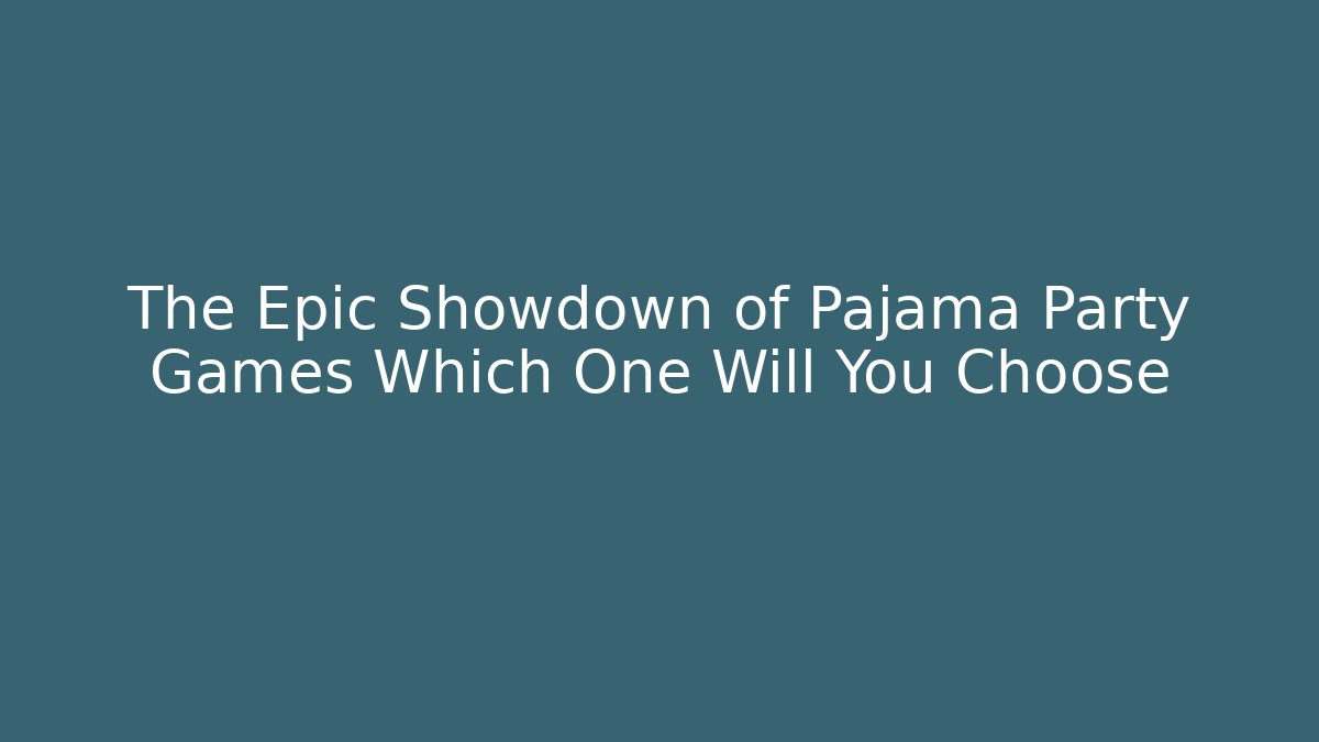 The Epic Showdown of Pajama Party Games Which One Will You Choose
