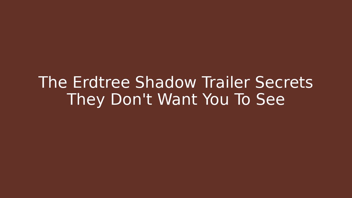 The Erdtree Shadow Trailer Secrets They Don't Want You To See