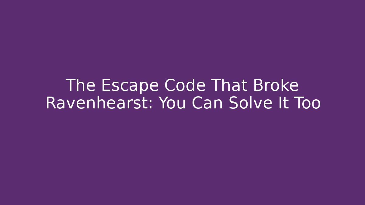 The Escape Code That Broke Ravenhearst: You Can Solve It Too