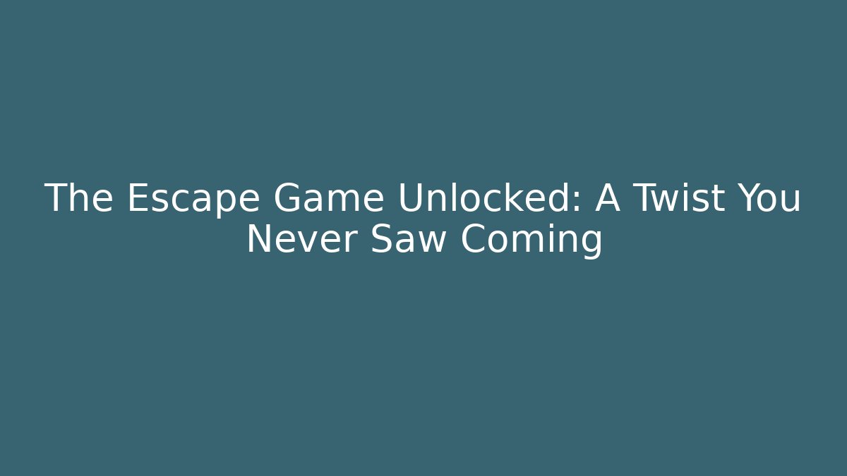 The Escape Game Unlocked: A Twist You Never Saw Coming