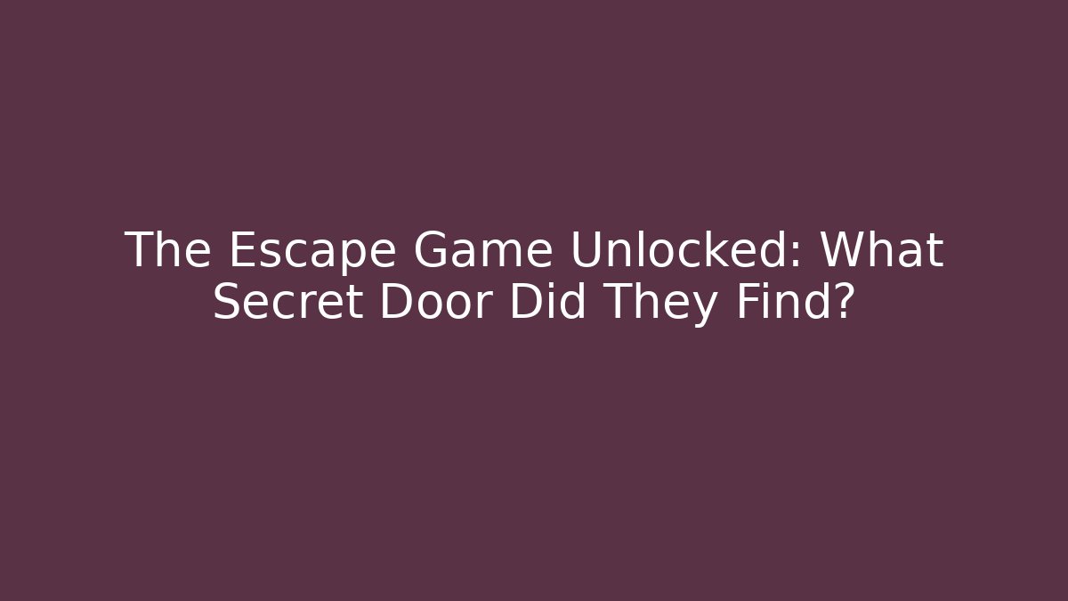 The Escape Game Unlocked: What Secret Door Did They Find?
