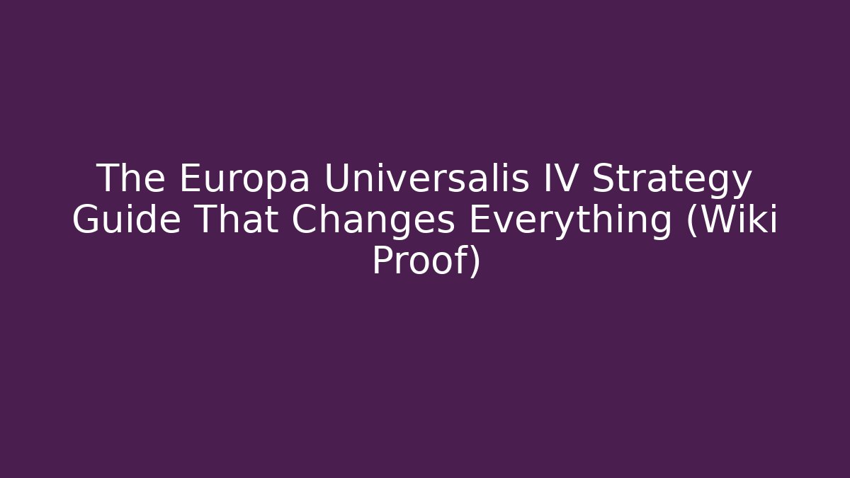 The Europa Universalis IV Strategy Guide That Changes Everything (Wiki Proof)