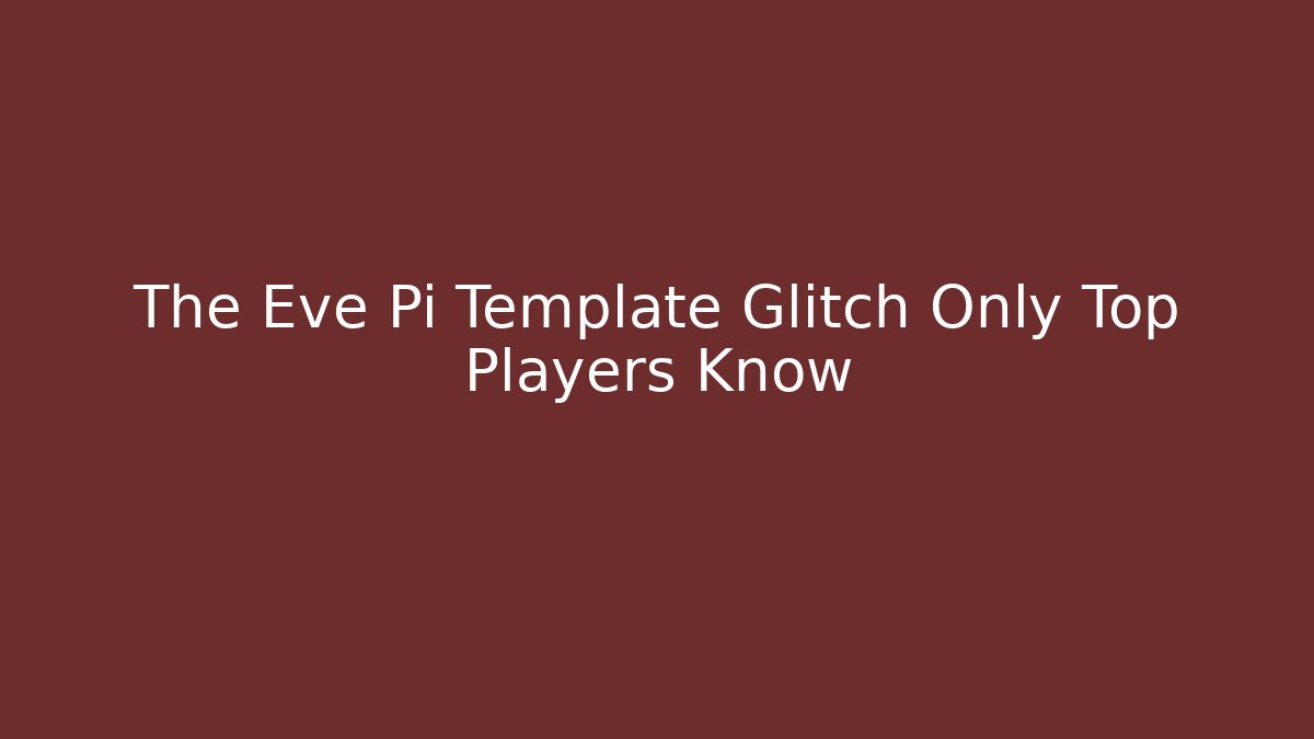 The Eve Pi Template Glitch Only Top Players Know