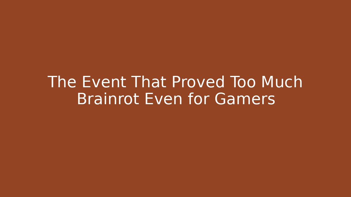 The Event That Proved Too Much Brainrot Even for Gamers