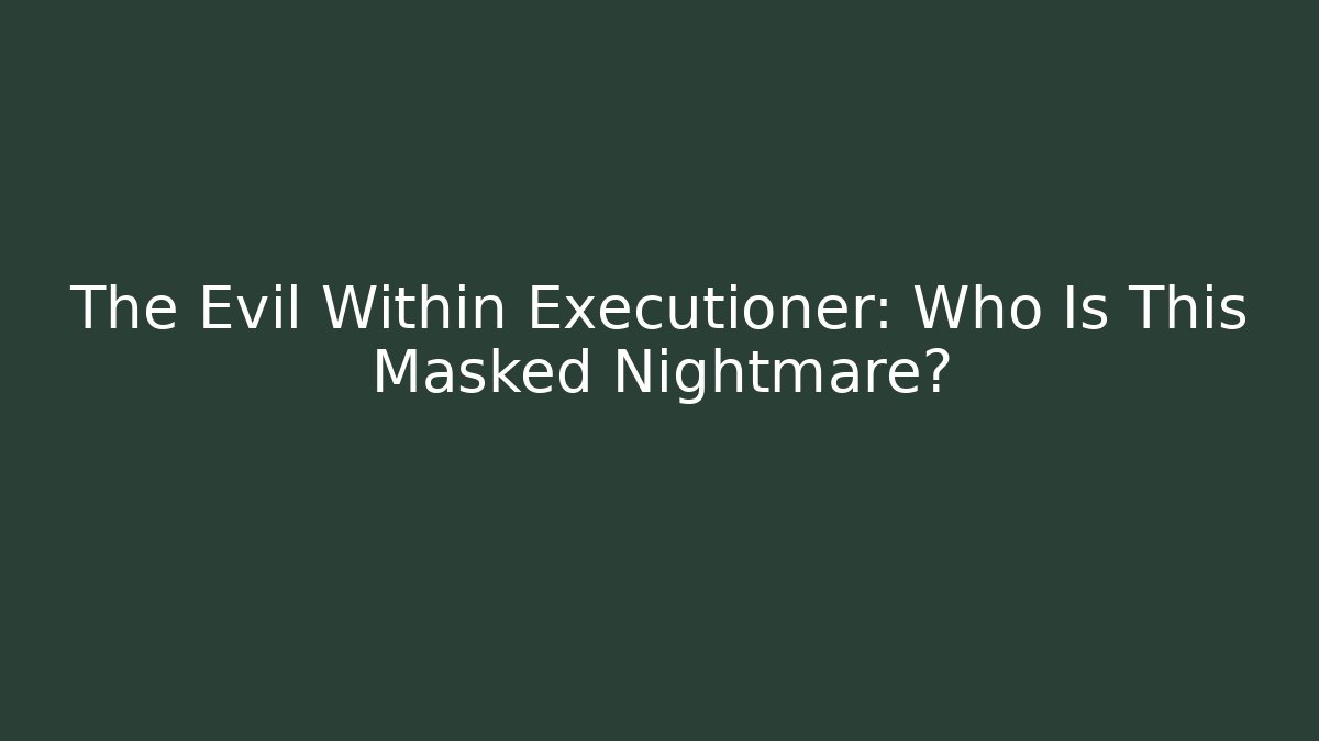 The Evil Within Executioner: Who Is This Masked Nightmare?
