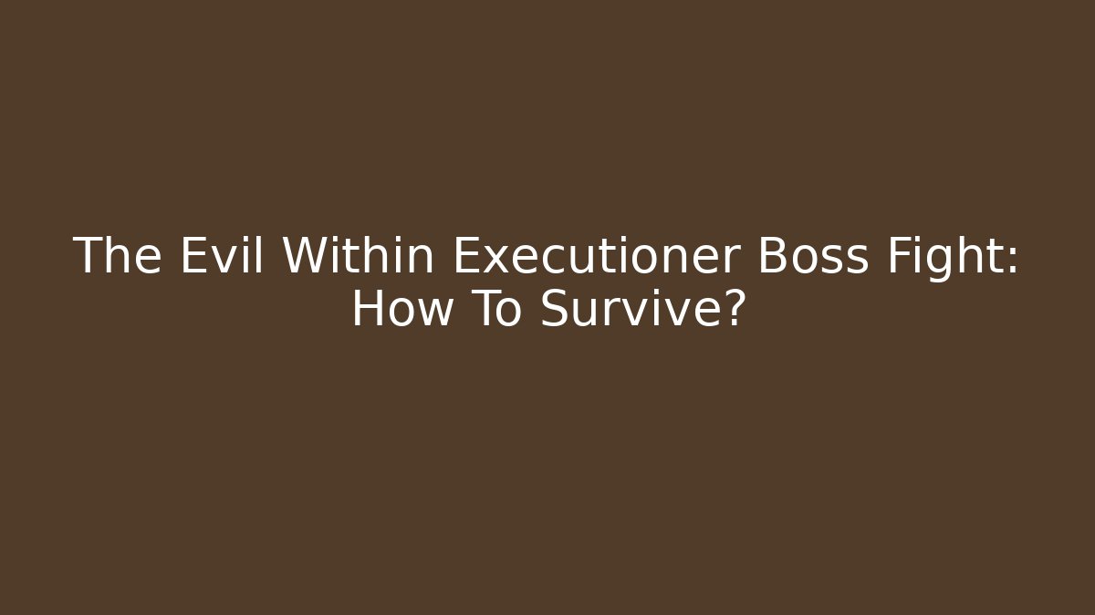 The Evil Within Executioner Boss Fight: How To Survive?