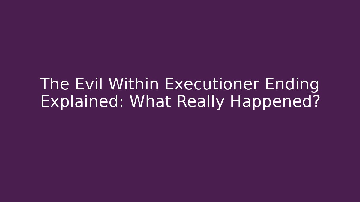 The Evil Within Executioner Ending Explained: What Really Happened?