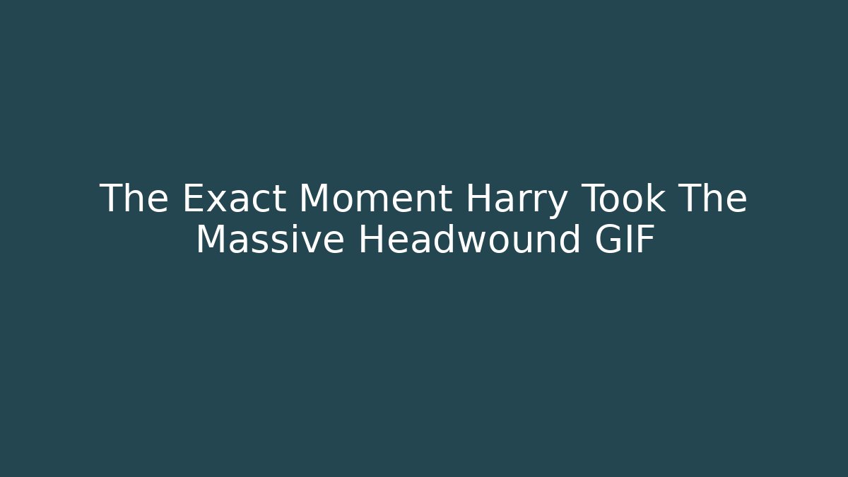 The Exact Moment Harry Took The Massive Headwound GIF