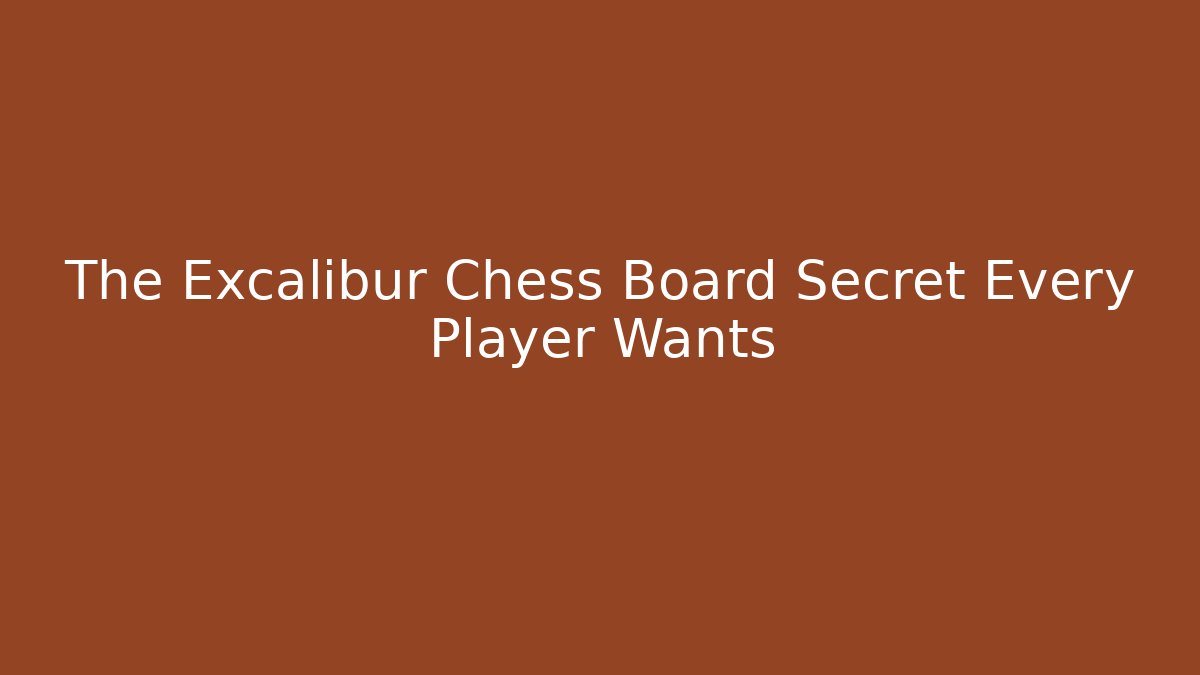 The Excalibur Chess Board Secret Every Player Wants